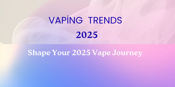 2025 년 Vaping의 추세는 무엇입니까?